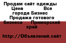 Продам сайт одежды › Цена ­ 30 000 - Все города Бизнес » Продажа готового бизнеса   . Приморский край